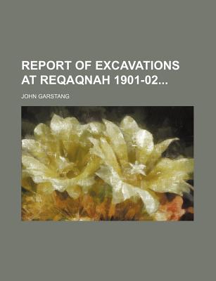 Report of Excavations at Reqaqnah 1901-02 - Garstang, John