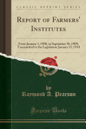 Report of Farmers' Institutes: From January 1, 1908, to September 30, 1909; Transmitted to the Legislature January 15, 1910 (Classic Reprint)