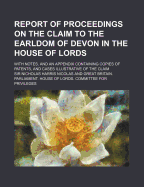 Report of Proceedings on the Claim to the Earldom of Devon in the House of Lords. with Notes and an Appendix
