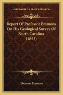 Report Of Professor Emmons On His Geological Survey Of North Carolina (1852)