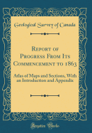 Report of Progress from Its Commencement to 1863: Atlas of Maps and Sections, with an Introduction and Appendix (Classic Reprint)