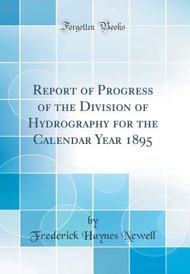 Report of Progress of the Division of Hydrography for the Calendar Year 1895 (Classic Reprint) - Newell, Frederick Haynes