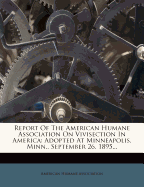 Report of the American Humane Association on Vivisection in America: Adopted at Minneapolis, Minn., September 26, 1895