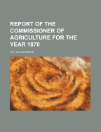 Report of the Commissioner of Agriculture for the Year 1870