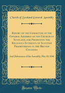 Report of the Committee of the General Assembly of the Church of Scotland, for Promoting the Religious Interests of Scottish Presbyterians in the British Colonies: And Deliverance of the Assembly, May 30, 1846 (Classic Reprint)