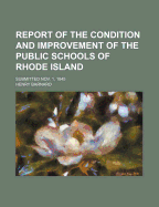 Report of the Condition and Improvement of the Public Schools of Rhode Island: Submitted Nov. 1, 1845