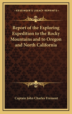 Report of the Exploring Expedition to the Rocky Mountains and to Oregon and North California - Fremont, Captain John Charles