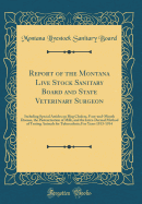 Report of the Montana Live Stock Sanitary Board and State Veterinary Surgeon: Including Orders of the Livestock Sanitary Board and Circular Letters Issued by the State Veterinary Surgeon and Summary of Work of Livestock Sanitary Board; For Years 1917-1918