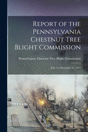 Report of the Pennsylvania Chestnut Tree Blight Commission [microform]: July 1 to December 31, 1912