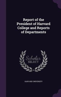 Report of the President of Harvard College and Reports of Departments - Harvard University (Creator)