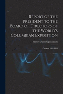 Report of the President to the Board of Directors of the World's Columbian Exposition: Chicago, 1892-1893