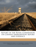 Report of the Royal Commission on Chinese Immigration: Report and Evidence