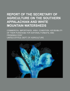 Report of the Secretary of Agriculture: On the Southern Appalachian and White Mountain Watersheds (Classic Reprint)