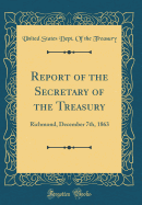 Report of the Secretary of the Treasury: Richmond, December 7th, 1863 (Classic Reprint)