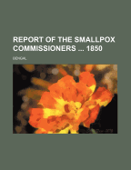 Report of the Smallpox Commissioners ... 1850