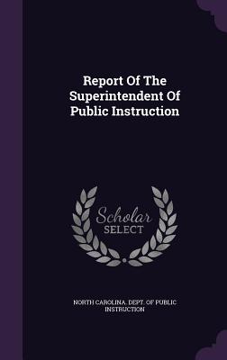 Report Of The Superintendent Of Public Instruction - North Carolina Dept of Public Instruct (Creator)