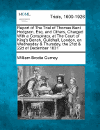 Report of the Trial of Thomas Bent Hodgson, Esq. and Others: Charged with a Conspiracy, at the Court of King's Bench, Guildhall, London, on Wednesday and Thursday, the 21st and 22nd of December 1831, by a Special Jury, Before the Right Hon. Lord Tenterden