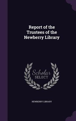 Report of the Trustees of the Newberry Library - Newberry Library (Creator)