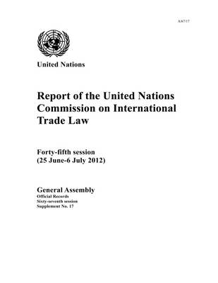 Report of the United Nations Commission on International Trade Law: 45th session (25 June - 6 July 2012) - United Nations: Commission on International Trade Law, and United Nations: General Assembly