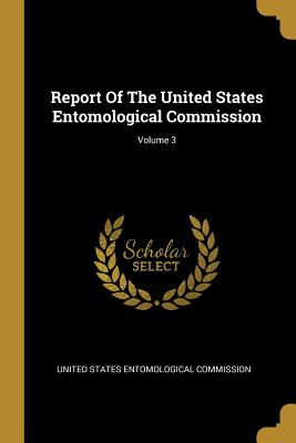 Report Of The United States Entomological Commission; Volume 3 - United States Entomological Commission (Creator)