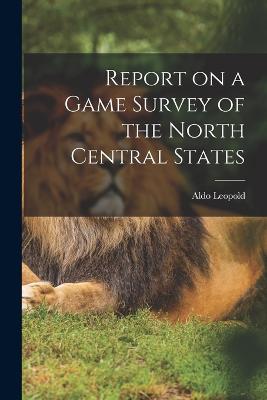 Report on a Game Survey of the North Central States - Leopold, Aldo