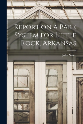 Report on a Park System for Little Rock, Arkansas - Nolen, John 1869-1937