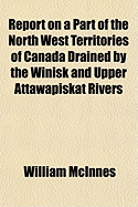 Report on a Part of the North West Territories of Canada Drained by the Winisk and Upper Attawapiskat Rivers; Report on a Traverse Through the Southern Part of the North West Territories from Lac Seul to Cat Lake in 1902 (Classic Reprint)