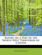 Report on a Part of the North West Territories of Canada