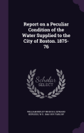 Report on a Peculiar Condition of the Water Supplied to the City of Boston. 1875-76