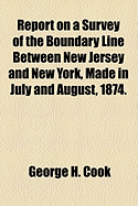 Report on a Survey of the Boundary Line Between New Jersey and New York, Made in July and August, 1874