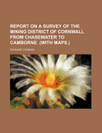 Report on a Survey of the Mining District of Cornwall from Chasewater to Camborne. (with Maps.)