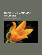 Report on Canadian Archives...