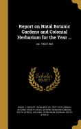 Report on Natal Botanic Gardens and Colonial Herbarium for the Year ...; Vol. 1903-1904