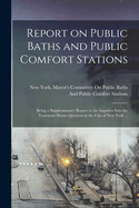 Report on Public Baths and Public Comfort Stations: Being a Supplementary Report to the Inquiries Into the Tenement House Question in the City of New York ...