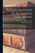 Report On Strike At Bethlehem Steel Works: South Bethlehem, Pennsylvania