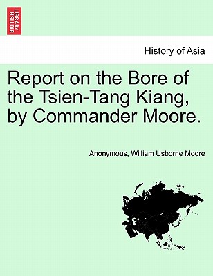 Report on the Bore of the Tsien-Tang Kiang, by Commander Moore. - Anonymous, and Moore, William Usborne