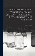 Report on the Cheap Wines From France, Germany, Italy, Austria, Greece, Hungary, and Australia: Their Use in Diet and Medicine