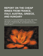 Report on the Cheap Wines from France, Italy, Austria, Greece and Hungary: Their Quality, Wholesomeness, and Price, and Their Use in Diet and Medicine, With Short Notes of a Lecture to Ladies on Wine, and Remarks on Acidity