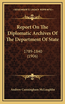 Report on the Diplomatic Archives of the Department of State: 1789-1840 (1906) - McLaughlin, Andrew Cunningham