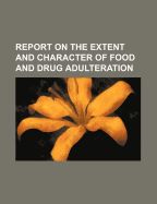 Report on the Extent and Character of Food and Drug Adulteration