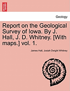 Report on the Geological Survey of Iowa. by J. Hall, J. D. Whitney. [With Maps.] Vol. 1.