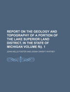 Report on the Geology and Topography of a Portion of the Lake Superior Land District, in the State of Michigan, Vol. 1 of 2: Copper Lands (Classic Reprint)