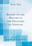 Report on the History of the Discovery of Neptune (Classic Reprint)