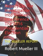 Report On The Investigation Into Russian Interference In The 2016 Presidential Election: The Mueller Report