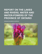 Report on the Lakes and Rivers, Water and Water-Powers of the Province of Ontario