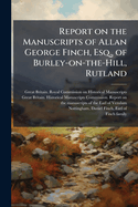 Report on the Manuscripts of Allan George Finch, Esq., of Burley-on-the-Hill, Rutland