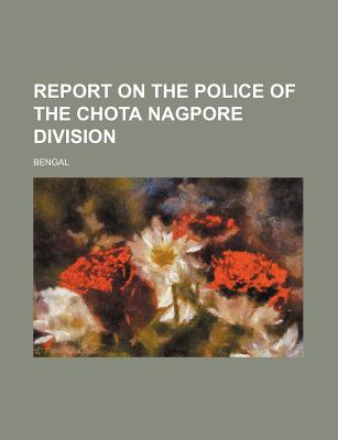 Report on the Police of the Chota Nagpore Division - Bengal
