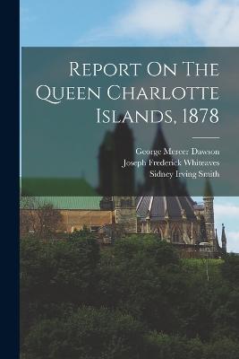Report On The Queen Charlotte Islands, 1878 - Dawson, George Mercer, and Joseph Frederick Whiteaves (Creator), and Sidney Irving Smith (Creator)