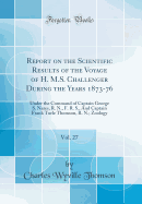 Report on the Scientific Results of the Voyage of H. M.S. Challenger During the Years 1873-76, Vol. 27: Under the Command of Captain George S. Nares, R. N., F. R. S., and Captain Frank Turle Thomson, R. N.; Zoology (Classic Reprint)