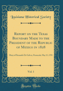 Report on the Texas Boundary Made to the President of the Republic of Mexico in 1828, Vol. 1: Diary of Bernardo de Galvez, Pensacola, May 13, 1781 (Classic Reprint)